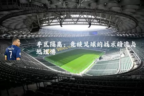 半区隔离：竞技足球的战术暗流与地理博弈