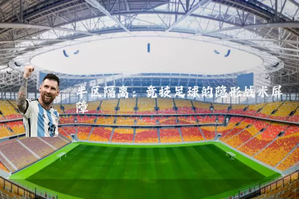 半区隔离：竞技足球的隐形战术屏障