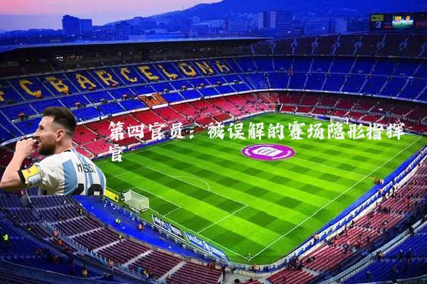 第四官员:被误解的赛场隐形指挥官