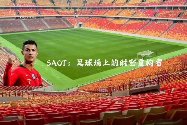 SAOT:足球场上的时空重构者