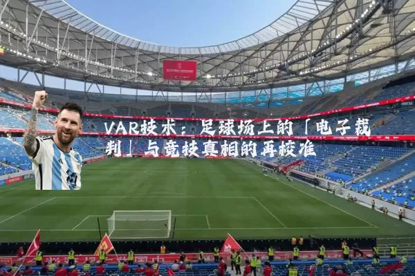 VAR技术：足球场上的「电子裁判」与竞技真相的再校准