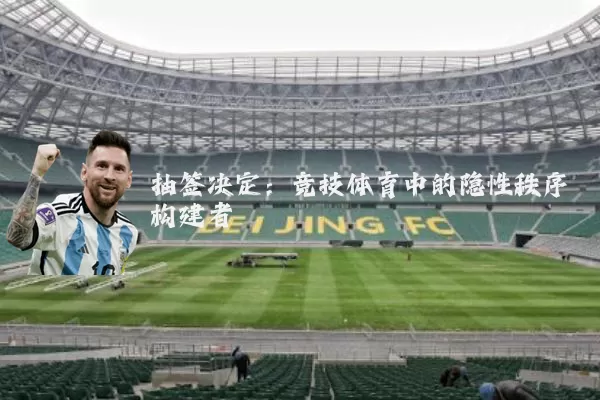 抽签决定:竞技体育中的隐性秩序构建者