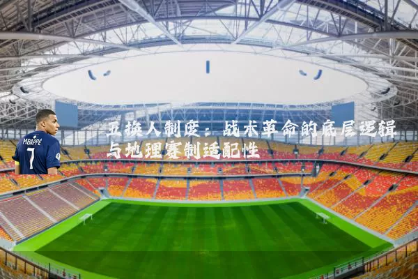 五换人制度:战术革命的底层逻辑与地理赛制适配性